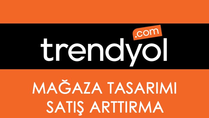 Trendyol Mağaza Tasarımı ve Satış Arttırma